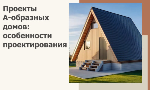 Проекты А-образных домов: особенности проектирования и строительства в Сорочинске